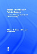 Mobile interfaces in public spaces : locational privacy, control, and urban sociability [E-Book] /
