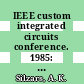 IEEE custom integrated circuits conference. 1985: proceedings : Portland, OR, 20.05.85-23.05.85.
