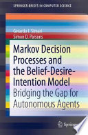 Markov Decision Processes and the Belief-Desire-Intention Model [E-Book] : Bridging the Gap for Autonomous Agents /