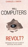 Will computers revolt? : Preparing for the future of artificial intelligence /