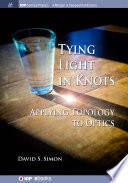 Tying lights in knots : applying topology to optics [E-Book] /