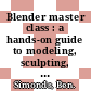 Blender master class : a hands-on guide to modeling, sculpting, materials, and rendering [E-Book] /