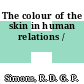 The colour of the skin in human relations /