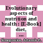 Evolutionary aspects of nutrition and health : [E-Book] diet, exercise, genetics and chronic disease /
