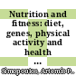 Nutrition and fitness: diet, genes, physical activity and health : [E-Book] 4th International Conference on Nutrition and Fitness, Athens, May 2000 ; an integrated approach to chronic disease /