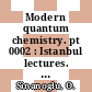 Modern quantum chemistry. pt 0002 : Istanbul lectures. pt 2 : International summer school of quantum chemistry : Istanbul, 16.08.1964-05.09.1964.