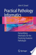 Practical Pathology Informatics [E-Book] : Demstifying informatics for the practicing anatomic pathologist /