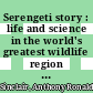 Serengeti story : life and science in the world's greatest wildlife region [E-Book] /