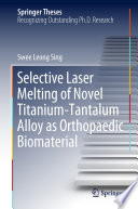 Selective Laser Melting of Novel Titanium-Tantalum Alloy as Orthopaedic Biomaterial [E-Book] /