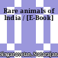 Rare animals of India / [E-Book]