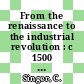 From the renaissance to the industrial revolution : c 1500 to c.