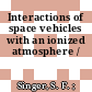 Interactions of space vehicles with an ionized atmosphere /