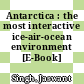 Antarctica : the most interactive ice-air-ocean environment [E-Book] /