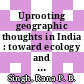 Uprooting geographic thoughts in India : toward ecology and culture in 21st century [E-Book] /