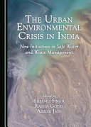 The urban environmental crisis in India : new initiatives in safe water and waste management [E-Book] /