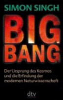 Big Bang : der Ursprung des Kosmos und die Erfindung der modernen Naturwissenschaft /