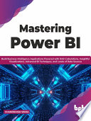 Mastering Microsoft Power BI : build business intelligence applications powered with DAX calculations, insightful visualizations, advanced BI techniques, and loads of data sources [E-Book] /
