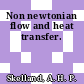 Non newtonian flow and heat transfer.