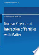 Nuclear Physics and Interaction of Particles with Matter [E-Book] /
