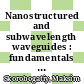 Nanostructured and subwavelength waveguides : fundamentals and applications [E-Book] /