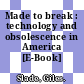 Made to break : technology and obsolescence in America [E-Book] /