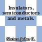 Insulators, semiconductors and metals.