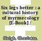 Six legs better : a cultural history of myrmecology [E-Book] /