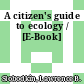 A citizen's guide to ecology / [E-Book]