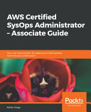 AWS certified SysOps administrator - associate guide : your one-stop solution for passing the AWS SysOps administrator certification [E-Book] /