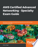 AWS certified advanced networking - specialty exam guide : build your knowledge and technical expertise as an AWS-certified networking specialist [E-Book] /