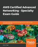 AWS certified advanced networking - specialty exam guide : build your knowledge and technical expertise as an AWScertified networking specialist [E-Book] /