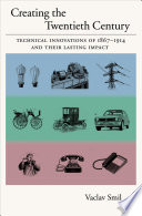 Creating the 20th century : technical innovations of 1867 - 1914 and their lasting impact /