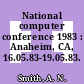 National computer conference 1983 : Anaheim, CA, 16.05.83-19.05.83.