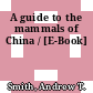 A guide to the mammals of China / [E-Book]