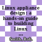 Linux appliance design : a hands-on guide to building Linux appliances [E-Book] /