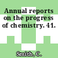 Annual reports on the progress of chemistry. 41.