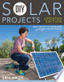 DIY solar projects : small projects to whole-home systems : tap into the sun [E-Book] /