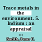 Trace metals in the environment. 5. Indium : an appraisal of environmental exposure.