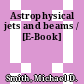 Astrophysical jets and beams / [E-Book]