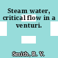Steam water, critical flow in a venturi.