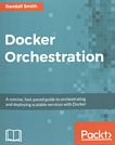 Docker orchestration : a concise, fast-paced guide to orchestrating and deploying scalable services with Docker /