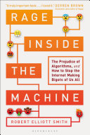 Rage inside the machine : the prejudice of algorithms, and how to stop the internet making bigots of us all /