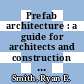 Prefab architecture : a guide for architects and construction professionals [E-Book] /