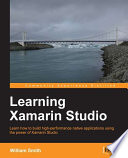 Learning Xamarin Studio : learn how to build high-performance native applications using the power of Xamarin Studio [E-Book] /