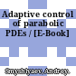 Adaptive control of parabolic PDEs / [E-Book]