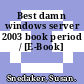 Best damn windows server 2003 book period / [E-Book]