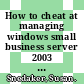 How to cheat at managing windows small business server 2003 / [E-Book]