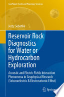 Reservoir Rock Diagnostics for Water or Hydrocarbon Exploration [E-Book] : Acoustic and Electric Fields Interaction Phenomena in Geophysical Research (Seismoelectric & Electroseismic Effect) /