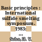 Basic principles : International sulfide smelting symposium. 1983: proceedings : Extractive and process metallurgy meeting. 1983: proceedings : AIME Metallurgical Society fall meeting. 1983: proceedings : San-Francisco, CA, 06.11.83-09.11.83.