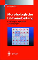 Morphologische Bildverarbeitung : Grundlagen, Methoden, Anwendungen /